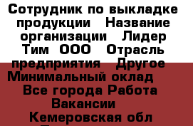 Сотрудник по выкладке продукции › Название организации ­ Лидер Тим, ООО › Отрасль предприятия ­ Другое › Минимальный оклад ­ 1 - Все города Работа » Вакансии   . Кемеровская обл.,Прокопьевск г.